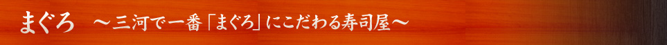 まぐろ  ～三河で一番「まぐろ」にこだわる寿司屋～