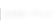 店内紹介・アクセス